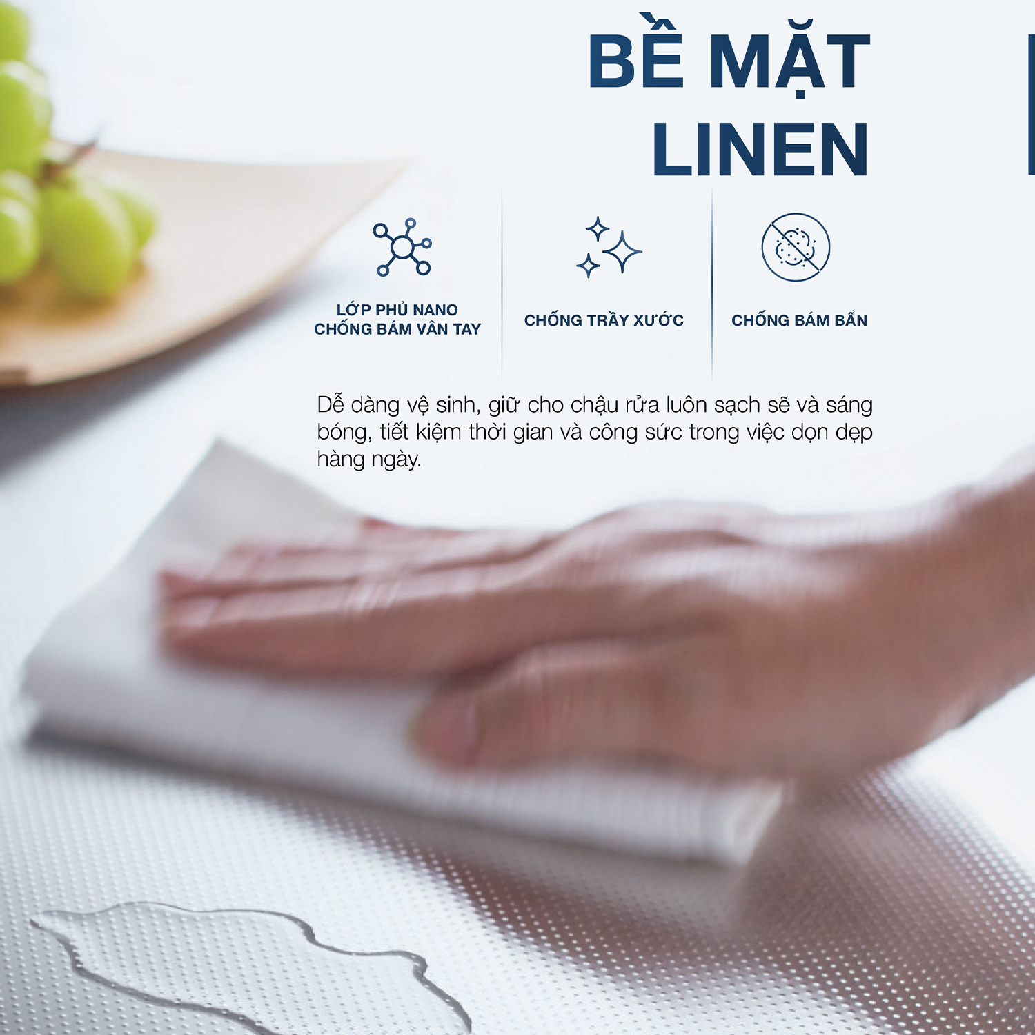 Bề mặt LINEN tạo nên giải pháp hiệu quả chống bám dầu mỡ, dễ dàng vệ sinh chậu và duy trì vẻ sáng bóng.