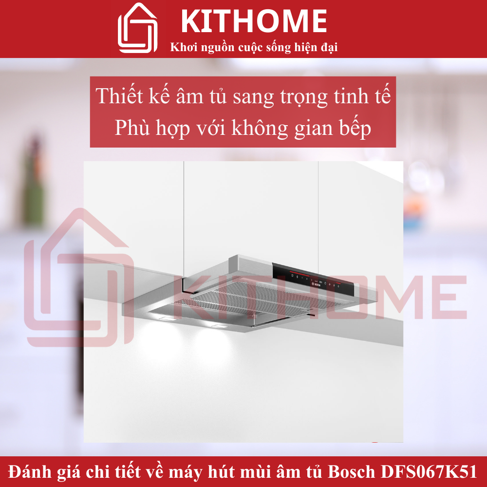 Máy hút mùi Bosch DFS067K51: Thiết kế âm tủ sang trọng, gọn gàng và tinh tế trong từng chi tiết 
