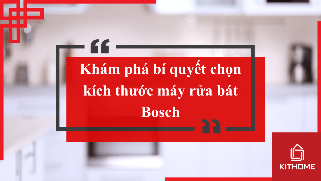 Khám phá bí quyết chọn kích thước máy rửa bát Bosch phù hợp cho gia đình bạn! 15 Khám phá bí quyết chọn kích thước máy rửa bát Bosch phù hợp cho gia đình bạn!