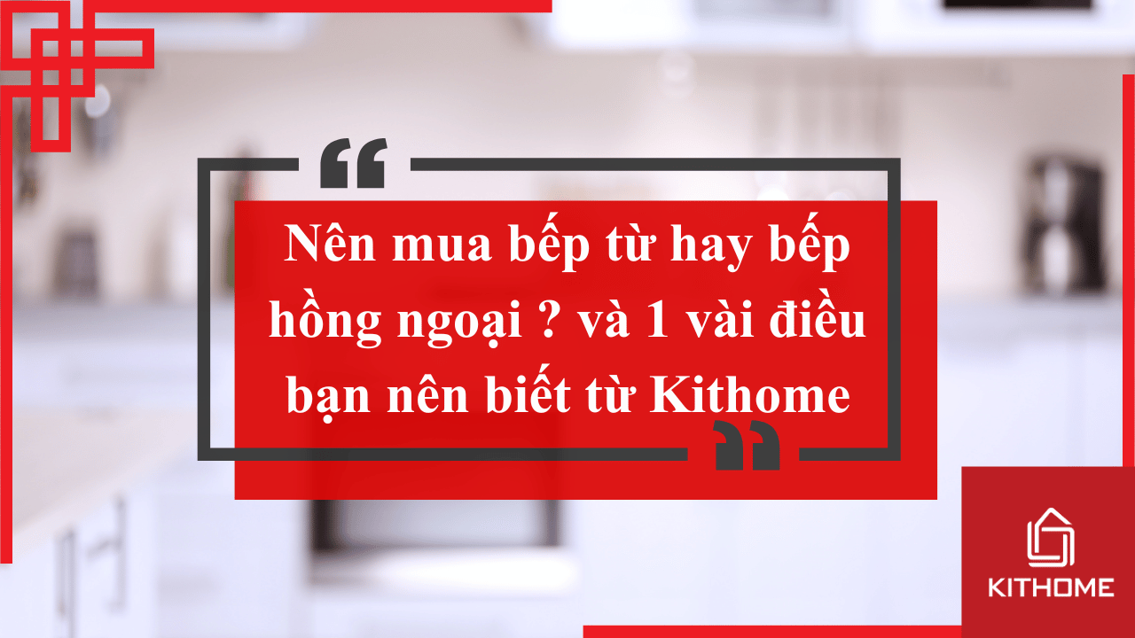 Nên mua bếp từ hay bếp hồng ngoại ? và 1 vài điều bạn nên biết từ Kithome 11 Nên mua bếp từ hay bếp hồng ngoại ? và 1 vài điều bạn nên biết từ Kithome