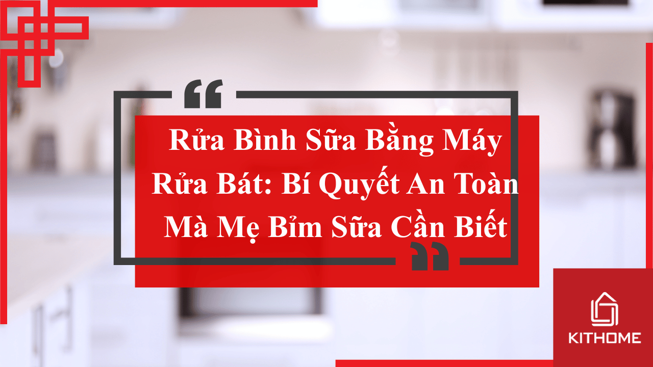 Rửa Bình Sữa Bằng Máy Rửa Bát: Bí Quyết An Toàn Mà Mẹ Bỉm Sữa Cần Biết 7 Rửa Bình Sữa Bằng Máy Rửa Bát: Bí Quyết An Toàn Mà Mẹ Bỉm Sữa Cần Biết