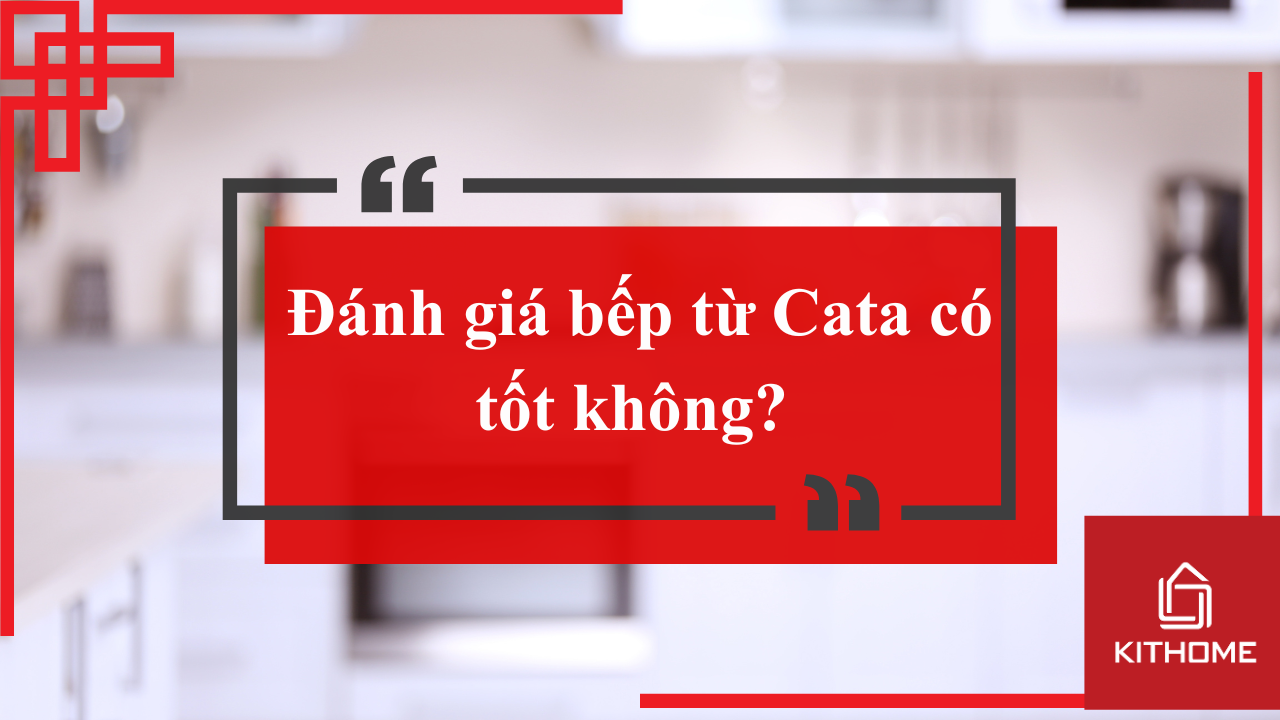 Đánh giá bếp từ cata có tốt không? và 1 số lưu ý bạn nên biết