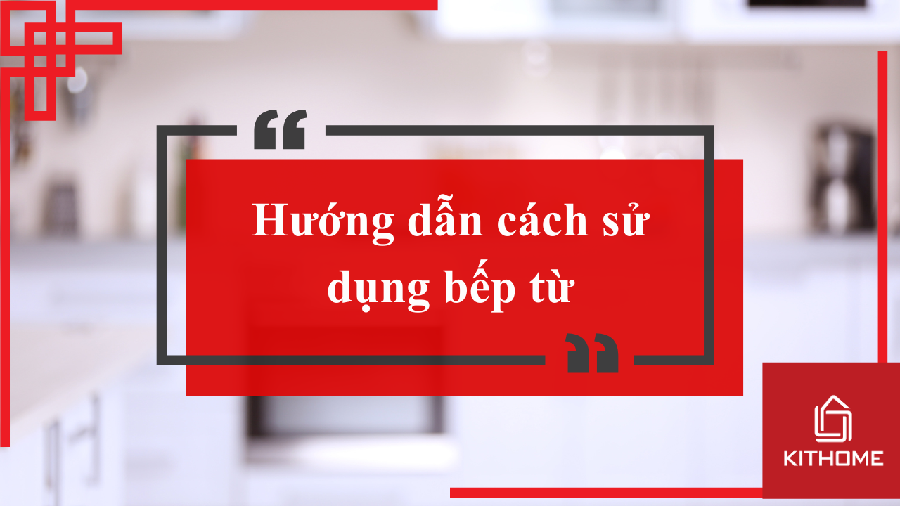 Hướng dẫn cách sử dụng bếp từ