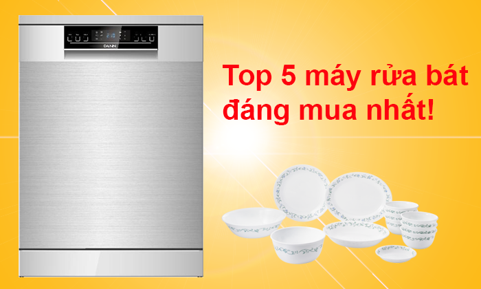 Top 5 máy rửa bát đáng mua nhất