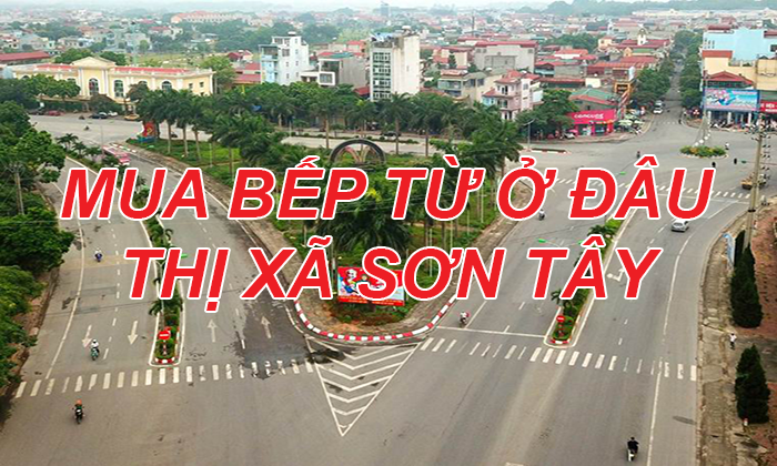 Mua bếp từ ở đâu thị xã Sơn Tây, Hà Nội