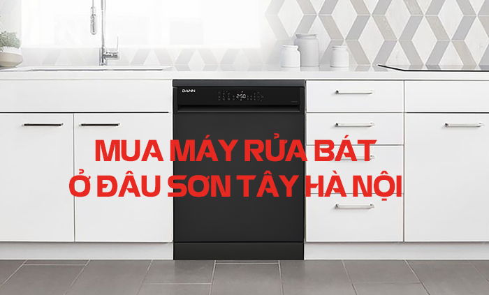Mua máy rửa bát ở đâu Sơn Tây, Hà Nội