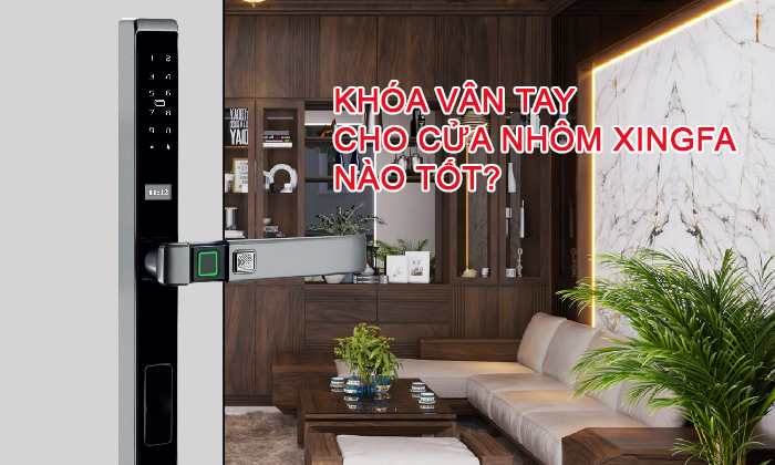Khóa vân tay cho cửa nhôm xingfa nào tốt
