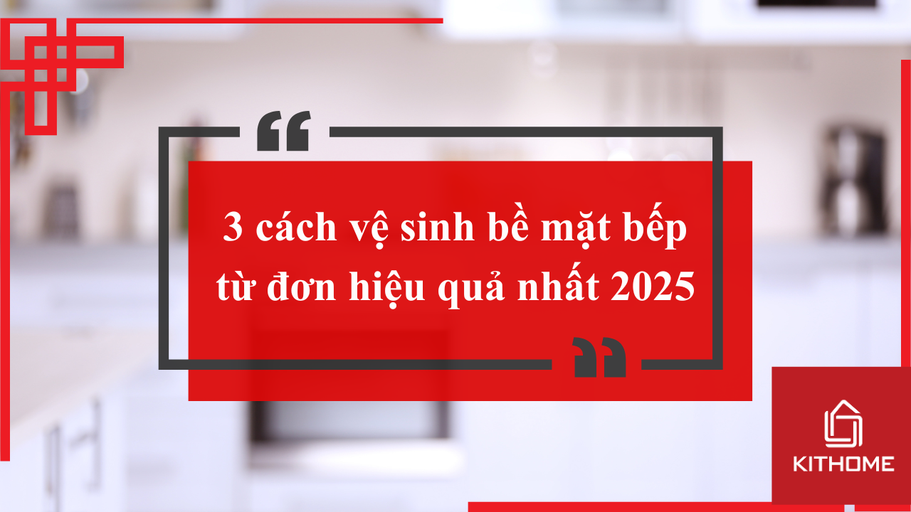 3 Cách Vệ Sinh Bề Mặt Bếp Từ Đơn Hiệu Quả Nhất 2025 – Sạch Bong, Như Mới Mua