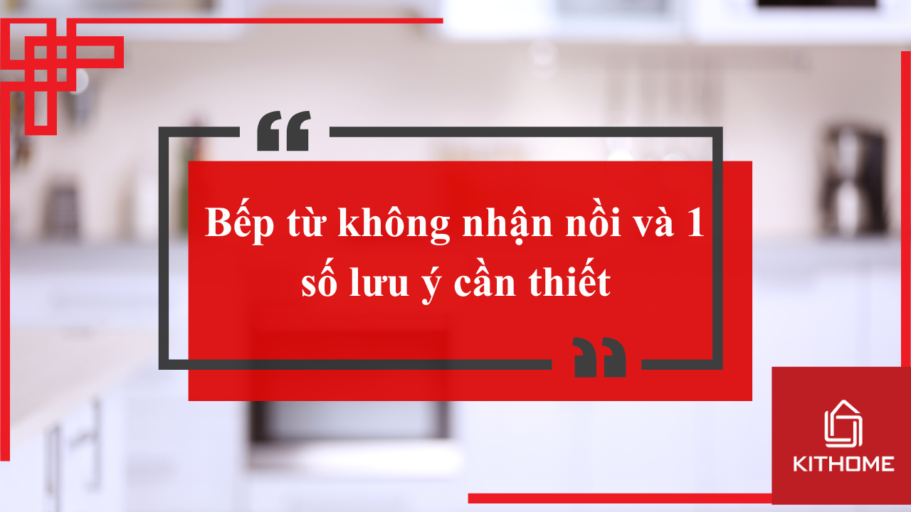 Bếp từ không nhận nồi và 1 số lưu ý cần thiết