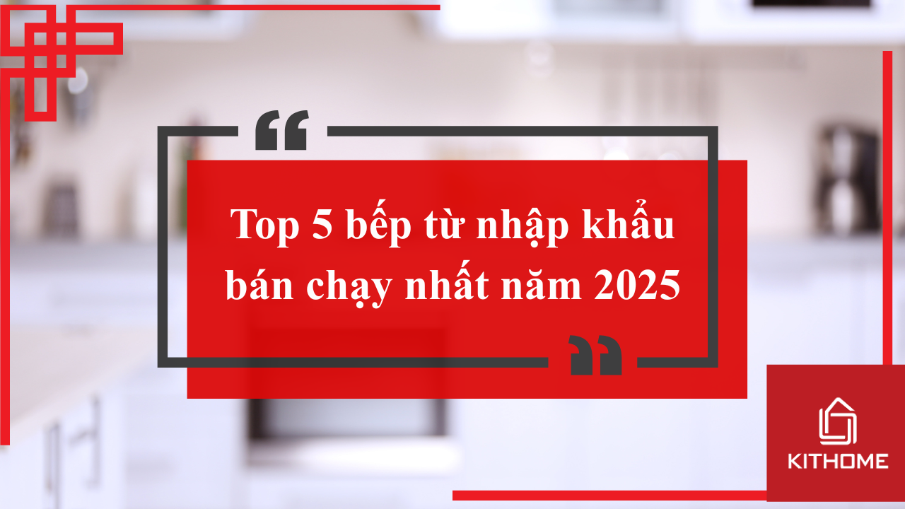 TOP 5 BẾP TỪ NHẬP KHẨU BÁN CHẠY NHẤT NĂM 2025 135 TOP 5 BẾP TỪ NHẬP KHẨU BÁN CHẠY NHẤT NĂM 2025