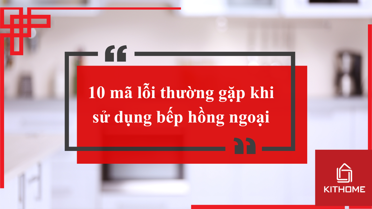 10 mã lỗi thường gặp khi sử dụng bếp hồng ngoại
