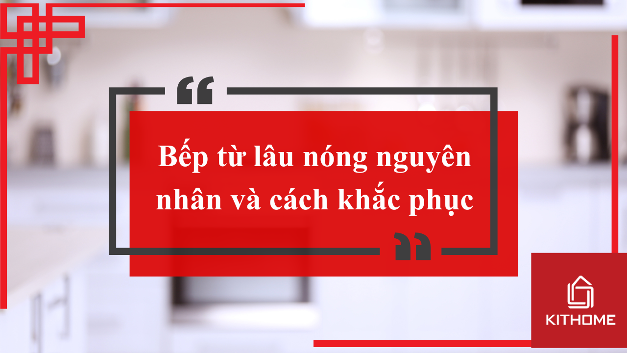 Bếp từ lâu nóng nguyên nhân và cách khắc phục năm 2025 92 Bếp từ lâu nóng nguyên nhân và cách khắc phục