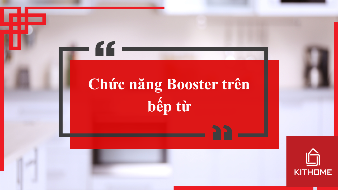 Chức năng Booster trên bếp từ và những điều bạn cần biết năm 2025