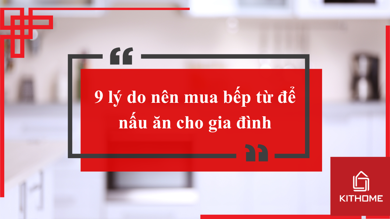 9 lý do nên mua bếp từ để nấu ăn cho gia đình