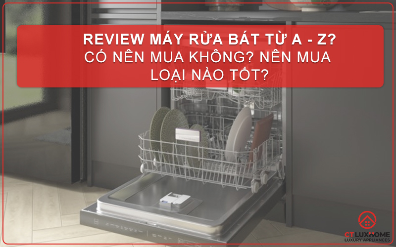 Review máy rửa bát từ A - Z