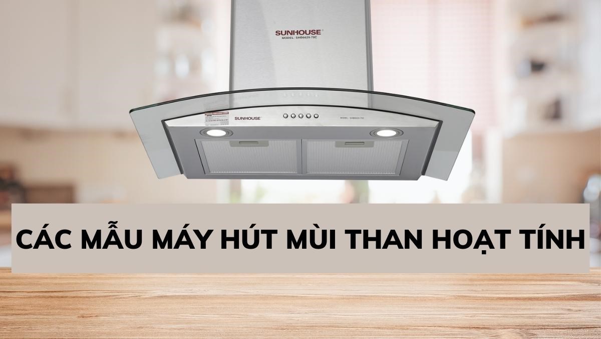 7 mẫu máy hút mùi than hoạt tính tiện dụng, hiện đại cho gia đình