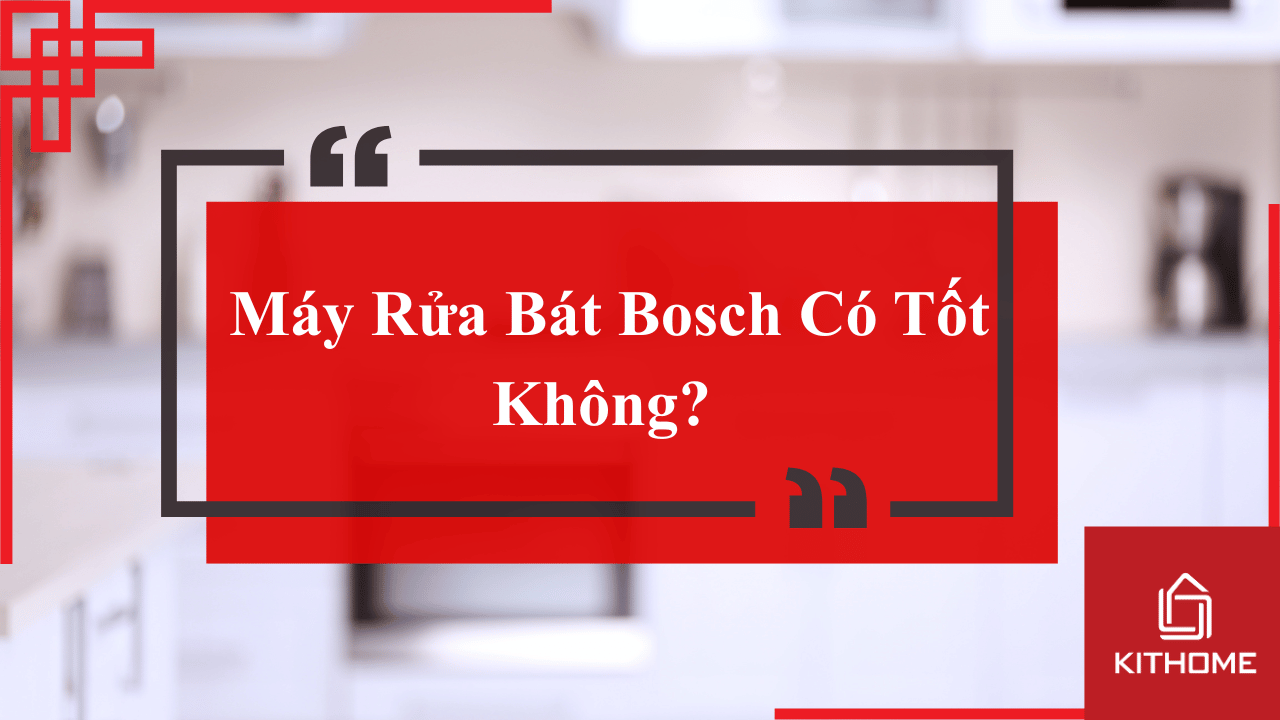 Máy Rửa Bát Bosch Có Tốt Không? cập nhật mới nhất 2025