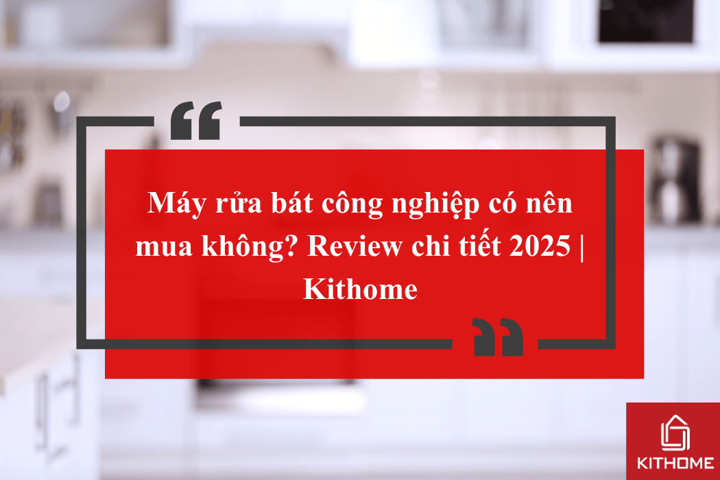 Máy rửa bát công nghiệp có nên mua không? Review chi tiết 2025 | Kithome