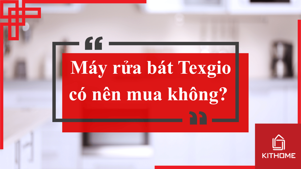 Máy rửa bát Texgio có nên mua không? Review chi tiết 2025 |Bếp Kithome