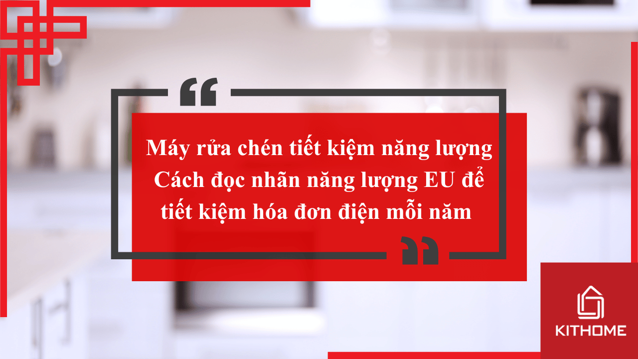 Máy rửa chén tiết kiệm năng lượng: Cách đọc nhãn năng lượng EU để tiết kiệm hóa đơn điện mỗi năm 2025