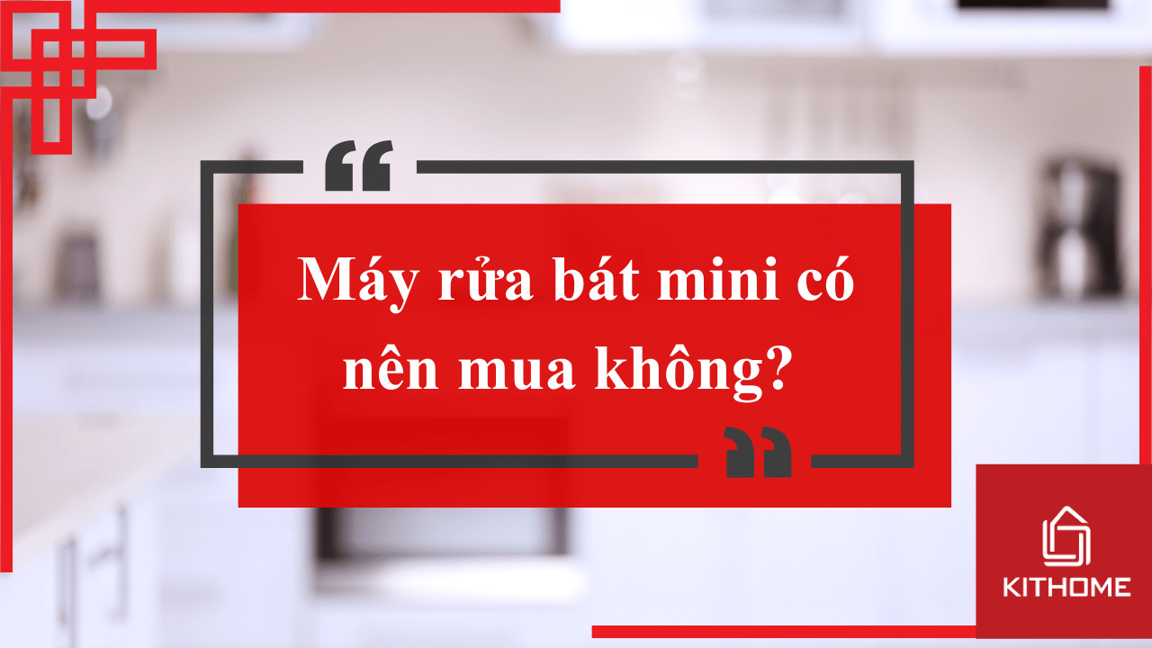 Máy rửa bát mini có nên mua không? Review chi tiết 2025 | Bếp Kithome