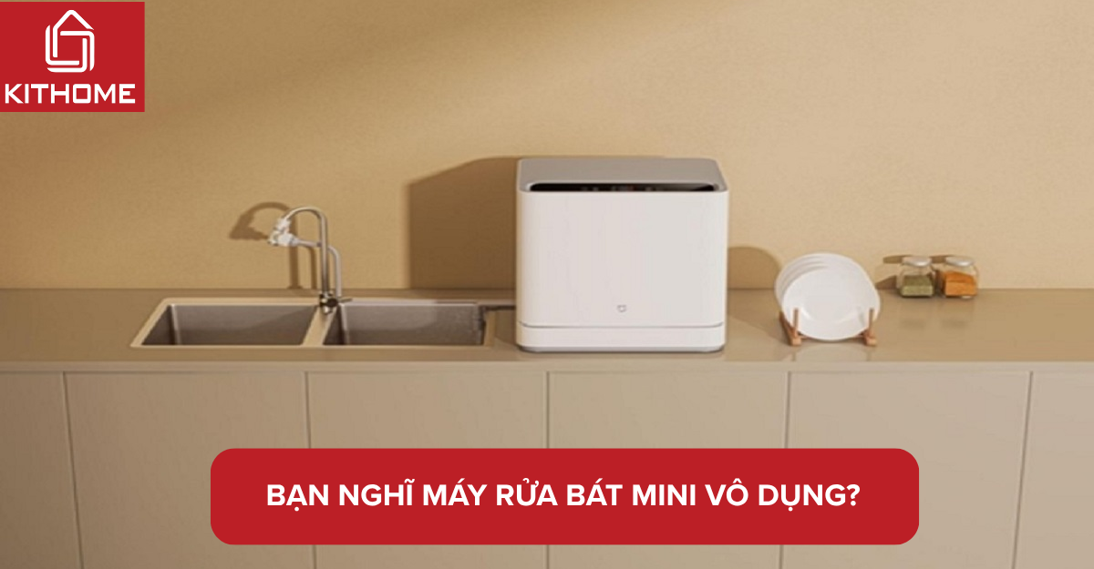 Bạn nghĩ máy rửa bát mini vô dụng? Sự thật có thể khiến bạn đổi ý!