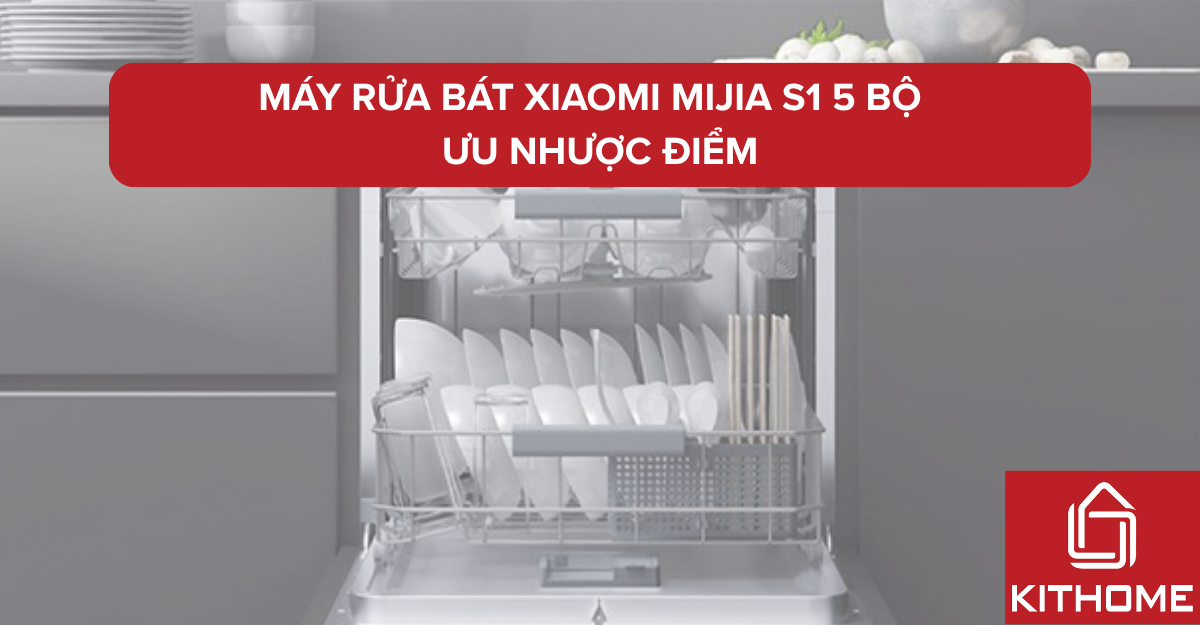 Máy rửa bát Xiaomi Mijia S1 5 bộ – Ưu nhược điểm & gợi ý lắp đặt chuẩn | Kithome
