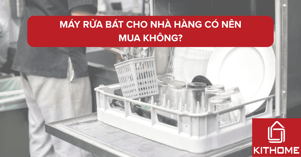 Máy rửa bát cho nhà hàng có nên mua không? Review chi tiết 2025 | Kithome