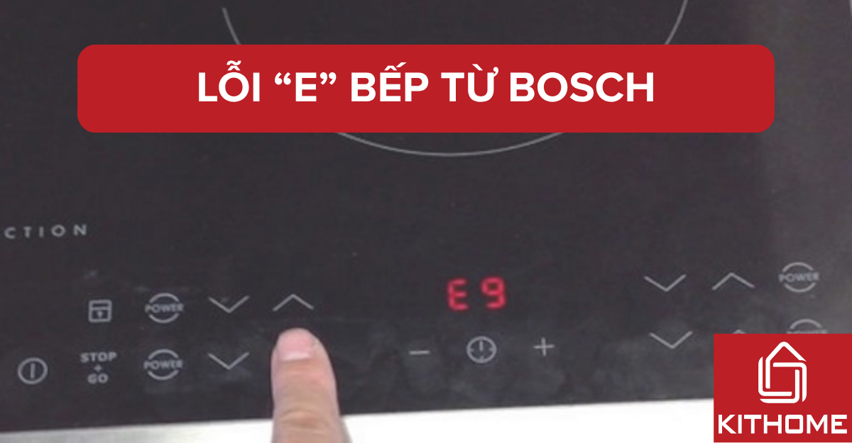 Lỗi “E” bếp từ Bosch: tổng hợp mã lỗi thường gặp & cách reset mới nhất 2025 | Kithome