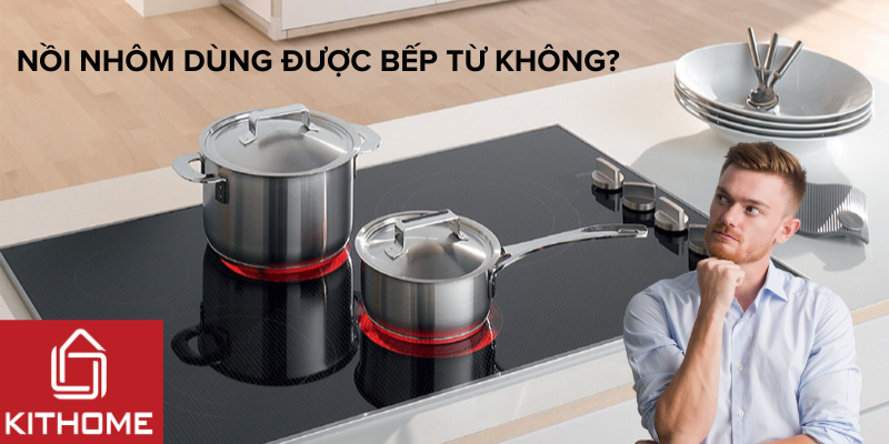 Giải đáp: Nồi nhôm dùng được bếp từ không? Cách kiểm tra cực đơn giản tại nhà [Cập nhật 2025]