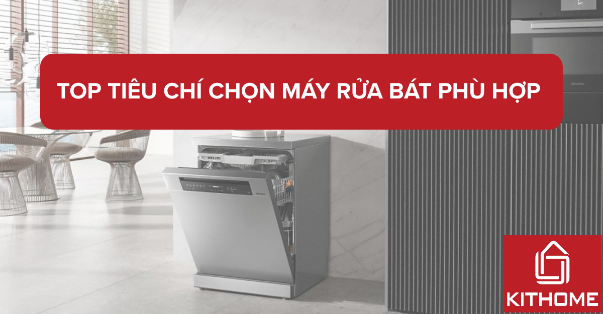Top tiêu chí chọn máy rửa bát phù hợp cho mọi căn bếp hiện đại 2025 | Kithome