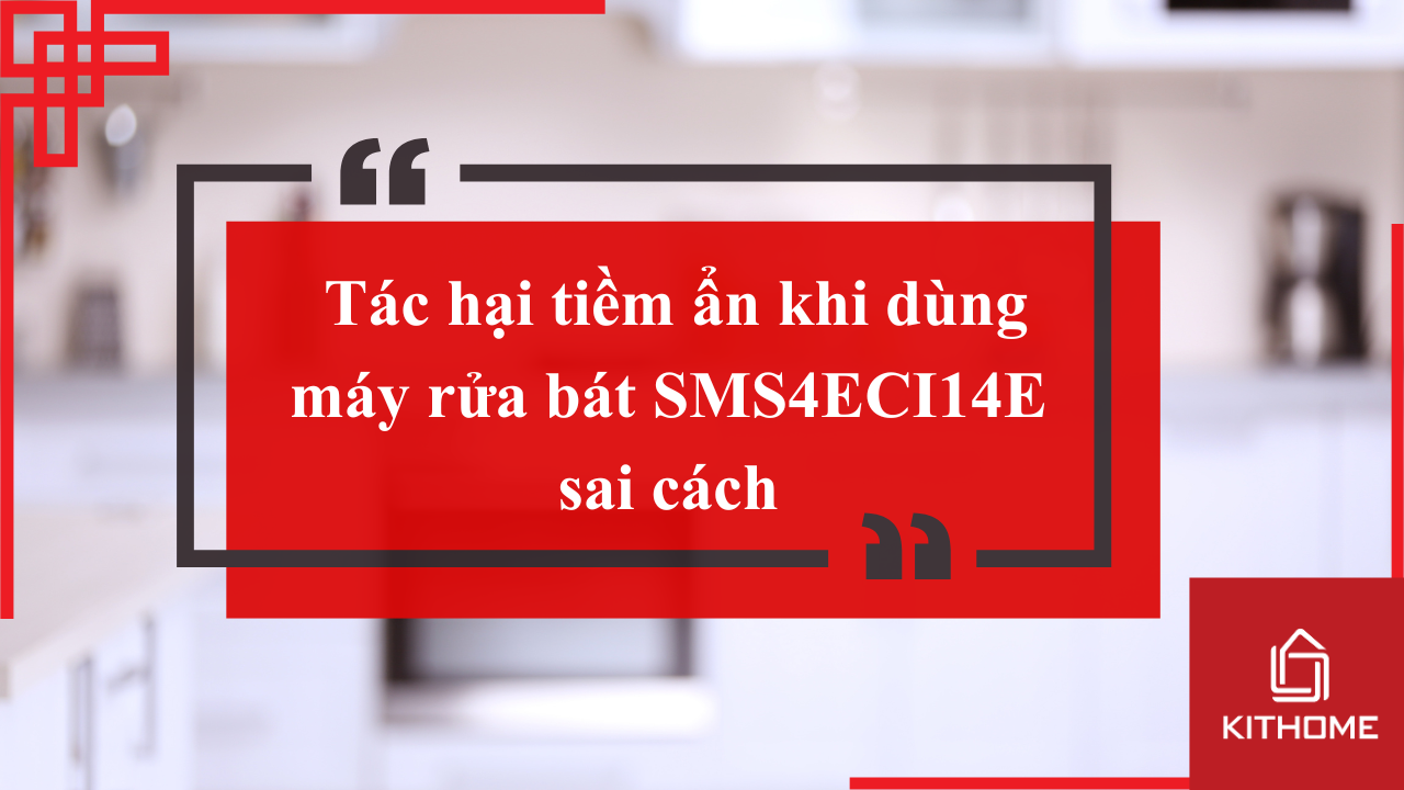 Cảnh báo: Tác hại tiềm ẩn khi dùng máy rửa bát Bosch SMS4ECI14E sai cách | Kithome