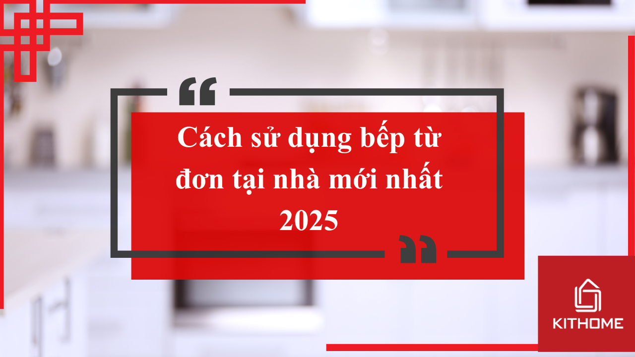 Cách sử dụng bếp từ đơn tại nhà 2025: setup nhanh, chọn nồi, vệ sinh chuẩn | Kithome