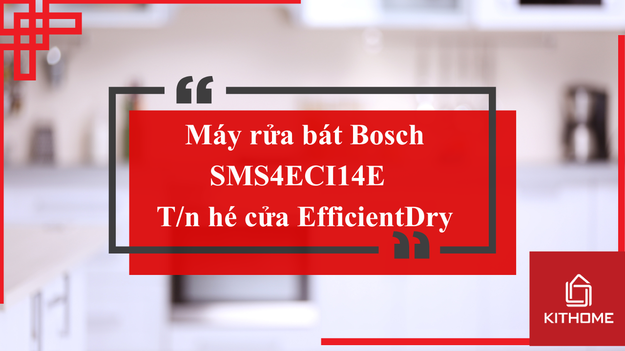 Máy rửa bát Bosch SMS4ECI14E: Hé cửa EfficientDry mang lại trải nghiệm sấy khô đỉnh cao | Kithome