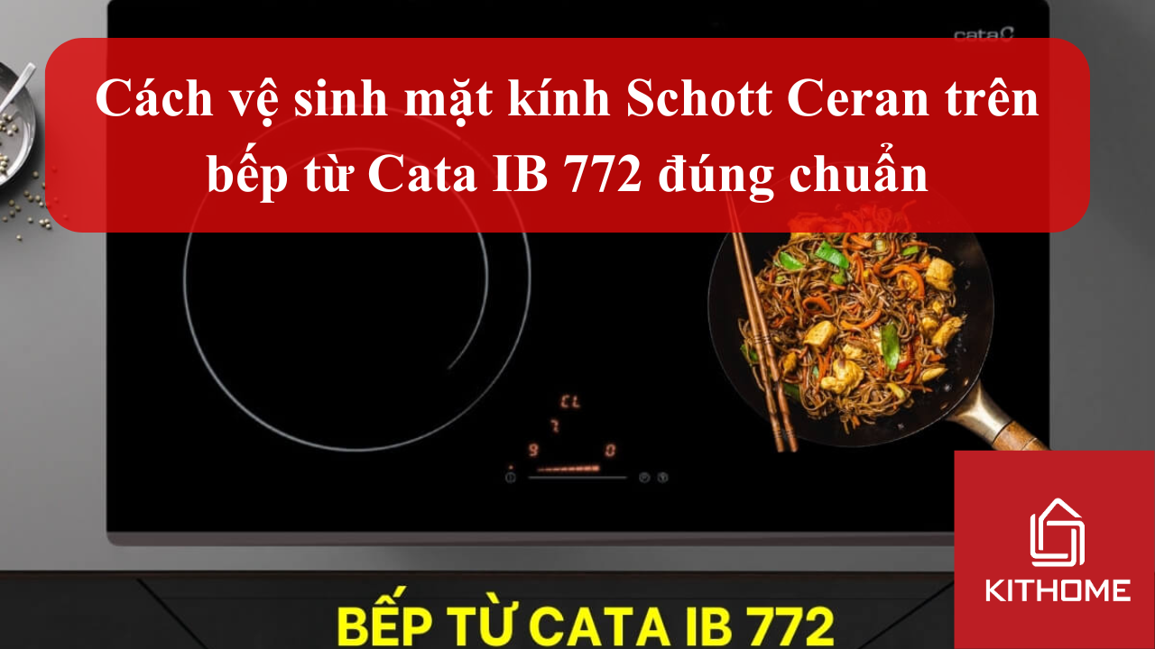 Cách vệ sinh mặt kính Schott Ceran trên bếp từ Cata IB 772 đúng chuẩn | Kithome