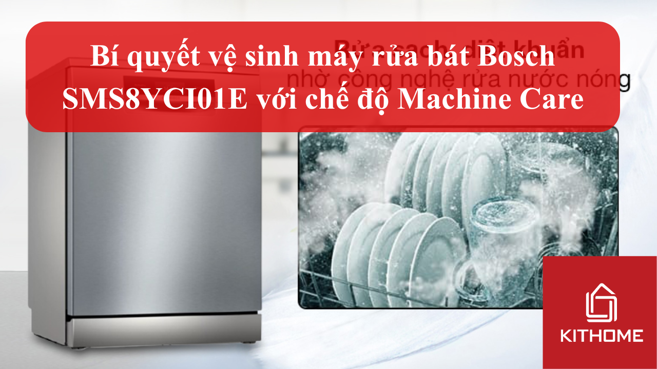 Bí quyết vệ sinh máy rửa bát Bosch SMS8YCI01E với chế độ Machine Care | Kithome