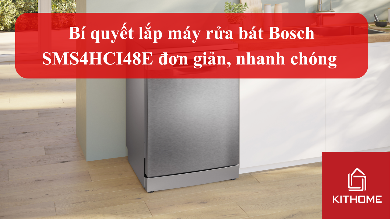 Bí quyết lắp máy rửa bát Bosch SMS4HCI48E đơn giản, nhanh chóng | Kithome